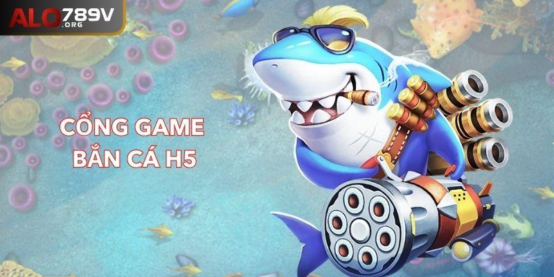 Đánh giá tổng quan về cổng game Bắn cá H5