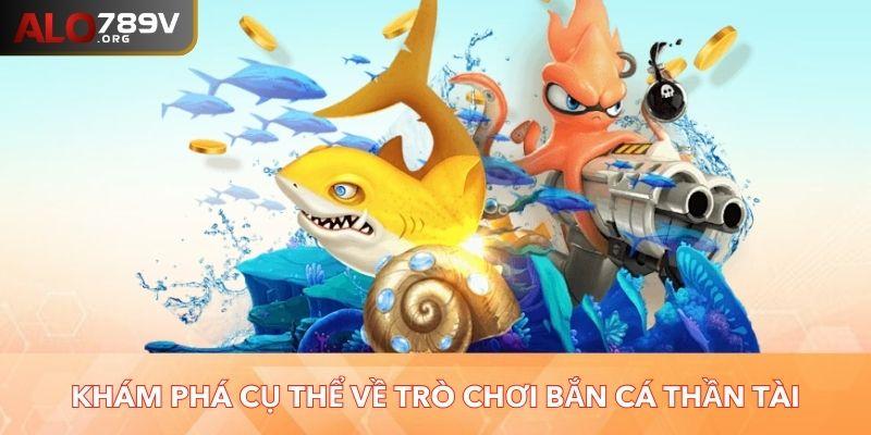 Khám phá cụ thể về trò chơi bắn cá Thần Tài