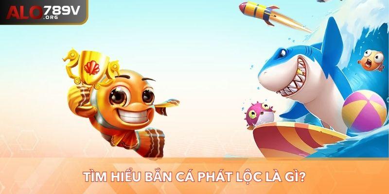 Giới thiệu game bắn cá Phát Lộc trên ALO789